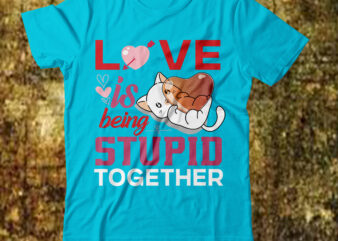 love is being stupid together T-shirt Design,valentines svg bundle, svg bundle, svg bundle free download, valentines svg, valentines svg free, svg on demand, design svg, svg cut files, svgs, gradient