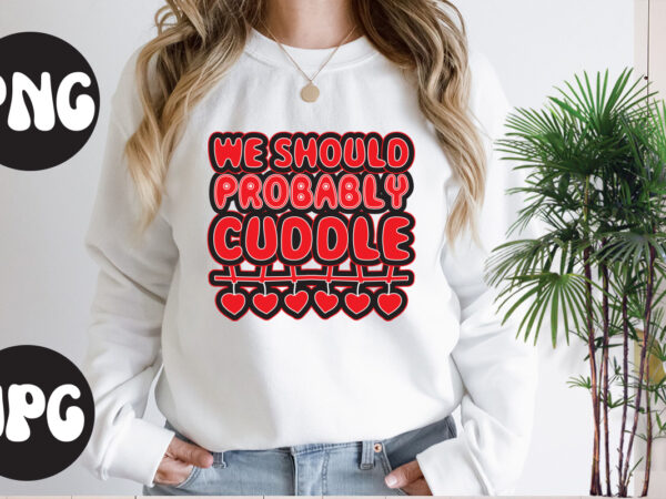 We should probably cuddle retro design,we should probably cuddle svg design, somebody’s fine ass valentine retro png, funny valentines day sublimation png design, valentine’s day png, valentine mega bundle, valentines