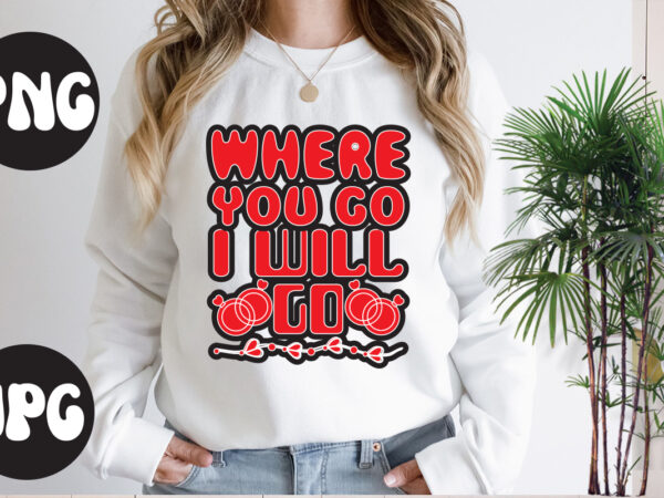 Where you go i will go retro design, where you go i will go svg design, somebody’s fine ass valentine retro png, funny valentines day sublimation png design, valentine’s day