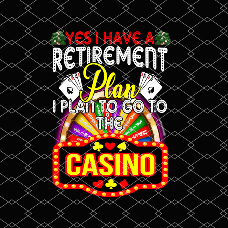 Yes I Have Retirement Plan I Plan To Go To The Casino Funny NL