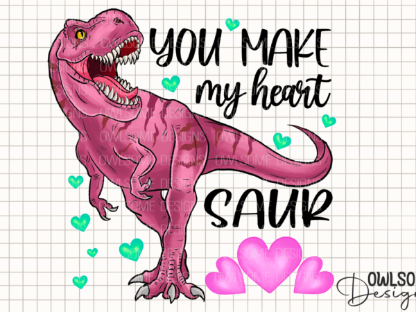 You make my heart saur valentine png t shirt design template