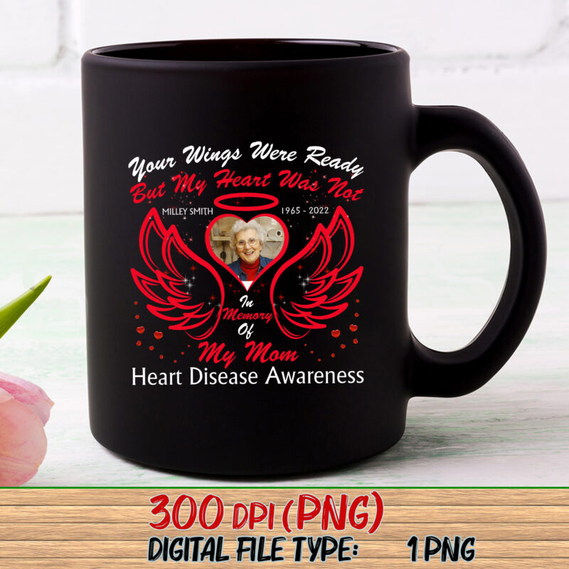 Your Wings Were Ready But My Heart Was Not In Memory Of My Mom Heart Disease Awareness Mug Gift, Personalized Custom Name PNG, Wings T-Shirt Design NC