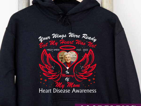 Your wings were ready but my heart was not in memory of my mom heart disease awareness mug gift, personalized custom name png, wings t-shirt design nc