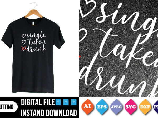 Single taken drunk valentine’s day t shirt