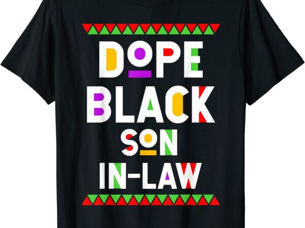 Dope Black Son In Law African American Black History Month T Shirt Men 