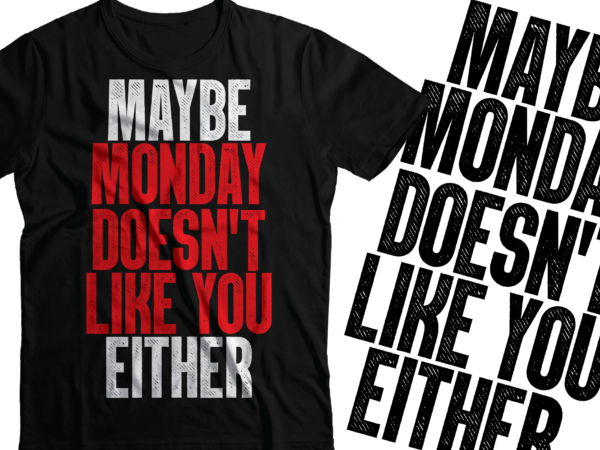 May be monday does not like you either |hate monday t shirt