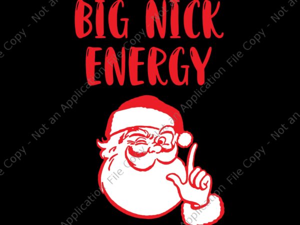 Big nick energy santa chirstmas 2022 svg, big nick energy svg, santa svg, christmas svg, santa xmas svg t shirt template