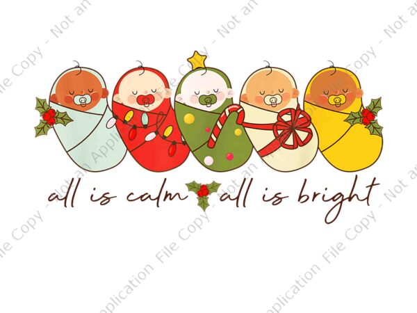 All is calm all is bright nicu christmas for mother baby png, baby christmas png, all is calm and all is bright png, christmas png t shirt vector