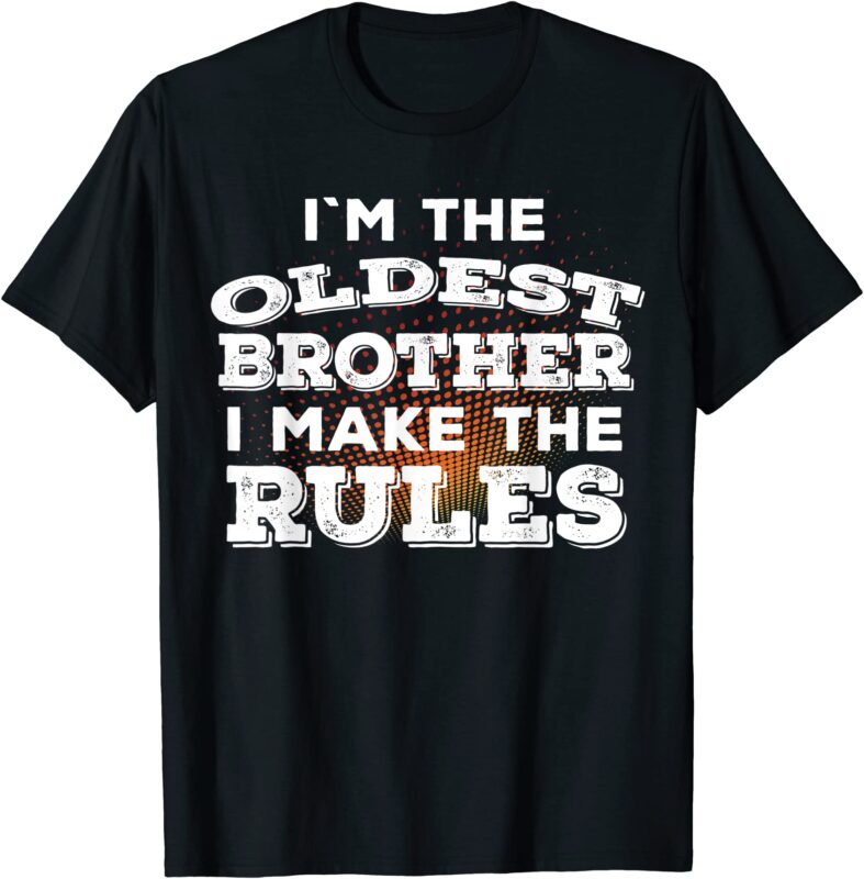 i39m the oldest brother funny sibling rivalry quote t shirt men - Buy t ...