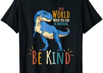 in a world where you can be anything be kind dinosaur t rex t shirt men