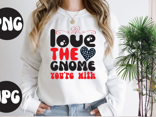 Love the gnome youre with retro design, love the gnome youre with svg design, somebody’s fine ass valentine retro png, funny valentines day sublimation png design, valentine’s day png, valentine