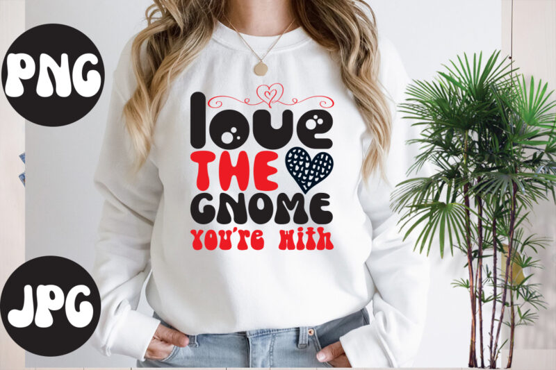 love the gnome youre with Retro design, love the gnome youre with SVG design, Somebody's Fine Ass Valentine Retro PNG, Funny Valentines Day Sublimation png Design, Valentine's Day Png, VALENTINE