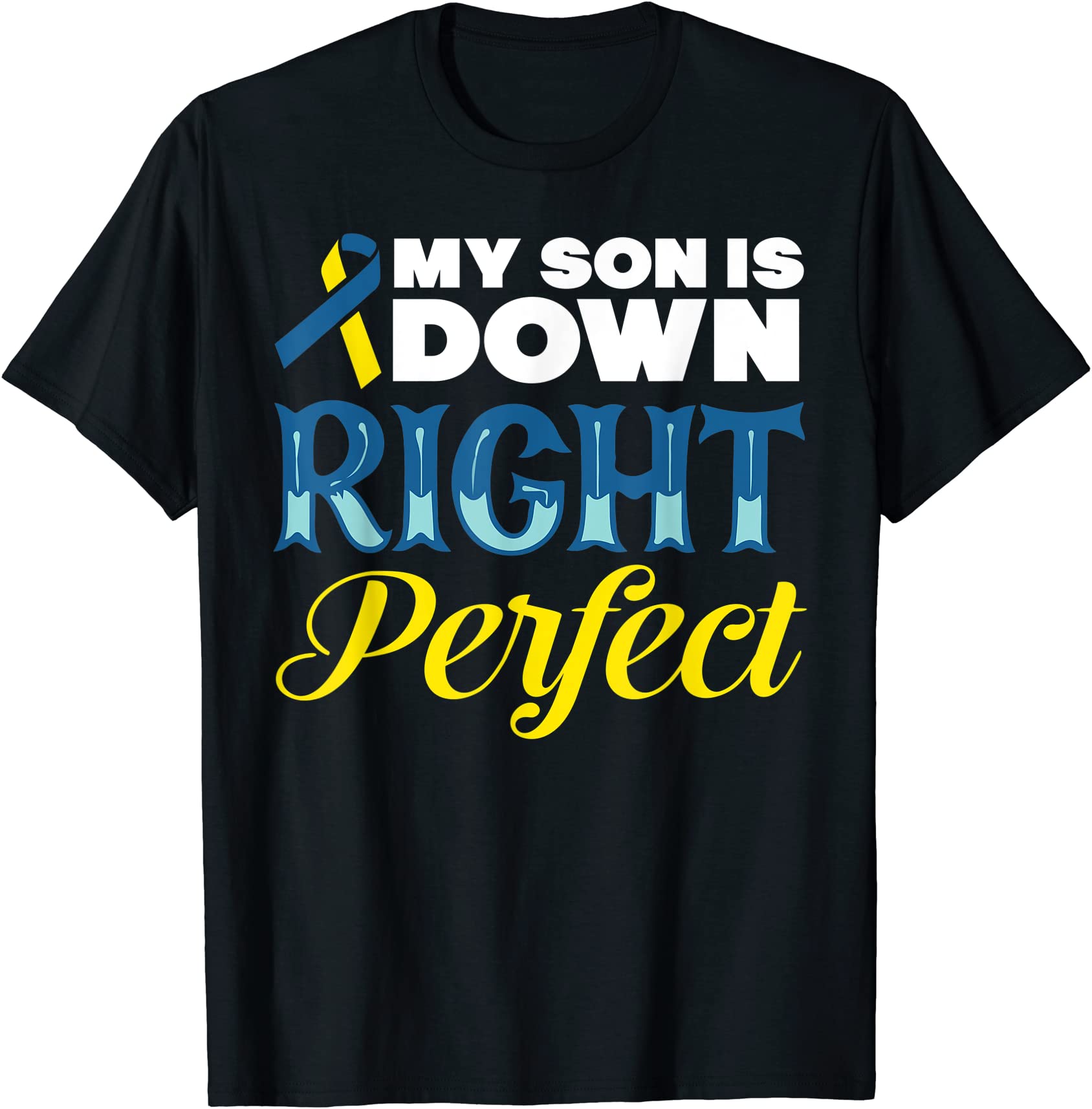 My Son Is Down Right Perfect Down Syndrome Awareness T Shirt Men Buy