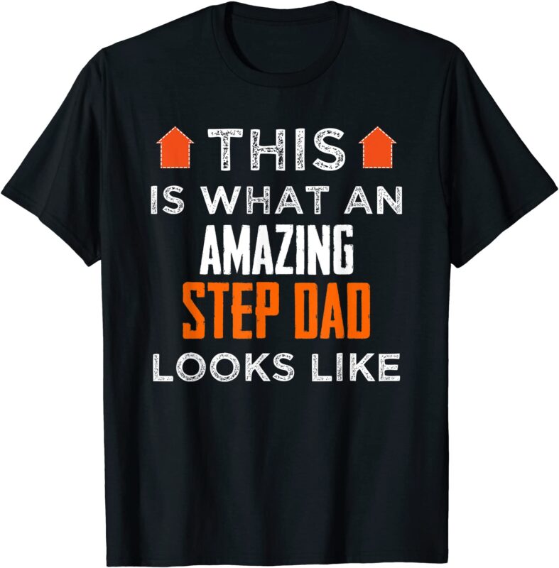 This Is What An Amazing Step Dad Looks Like T Shirt T Men Buy T Shirt Designs