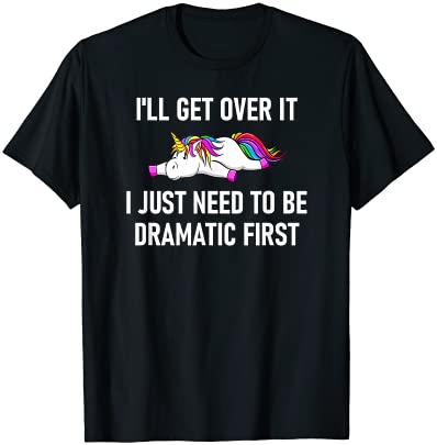 Unicorn i39ll get over it i just need to be dramatic first t shirt men