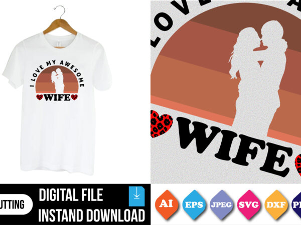 I love my awesome wife valentine’s day t-shirt print template