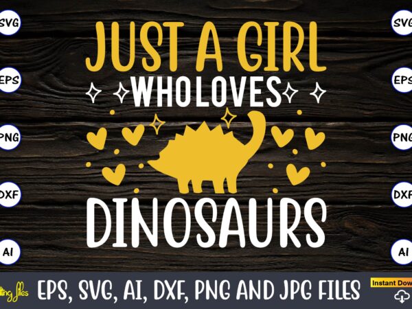 Just a girl who loves dinosaurs,dinosaur, png, svg,dinosaur svg bundle, birthday pack, jurassic park, kids dinosaur svg, dinosaur bundle svg,png, svg,dinosaur svg, dinosaurs clipart, baby dinosaur svg, jurassic clipart, dinosaur vector clipart