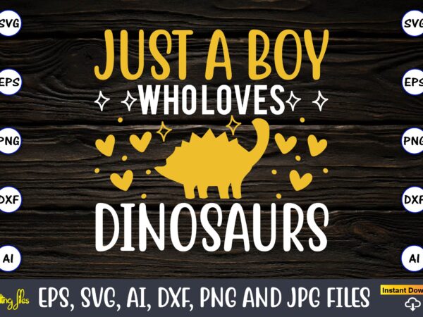 Just a boy who loves dinosaurs, dinosaur, png, svg,dinosaur svg bundle, birthday pack, jurassic park, kids dinosaur svg, dinosaur bundle svg,png, svg,dinosaur svg, dinosaurs clipart, baby dinosaur svg, jurassic clipart, vector clipart