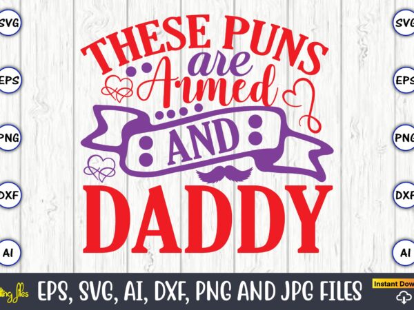 These puns are armed and daddy,father’s day svg bundle,svg,fathers t-shirt, fathers svg, fathers svg vector, fathers vector t-shirt, t-shirt, t-shirt design,dad svg, daddy svg, svg, dxf, png, eps, jpg, print