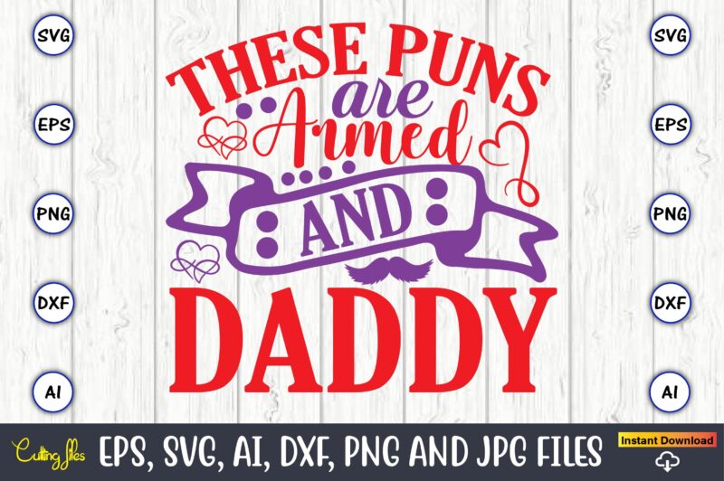 These puns are armed and daddy,Father's Day svg Bundle,SVG,Fathers t-shirt, Fathers svg, Fathers svg vector, Fathers vector t-shirt, t-shirt, t-shirt design,Dad svg, Daddy svg, svg, dxf, png, eps, jpg, Print