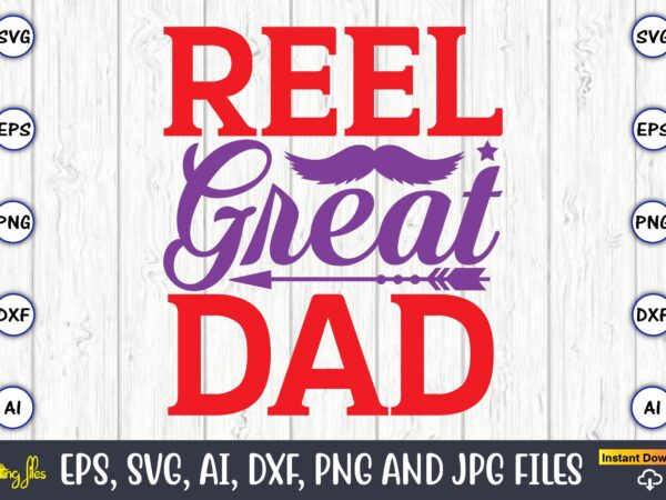 Reel great dad,father’s day svg bundle,svg,fathers t-shirt, fathers svg, fathers svg vector, fathers vector t-shirt, t-shirt, t-shirt design,dad svg, daddy svg, svg, dxf, png, eps, jpg, print files, cut files,