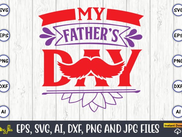 My father’s day,father’s day svg bundle,svg,fathers t-shirt, fathers svg, fathers svg vector, fathers vector t-shirt, t-shirt, t-shirt design,dad svg, daddy svg, svg, dxf, png, eps, jpg, print files, cut files,