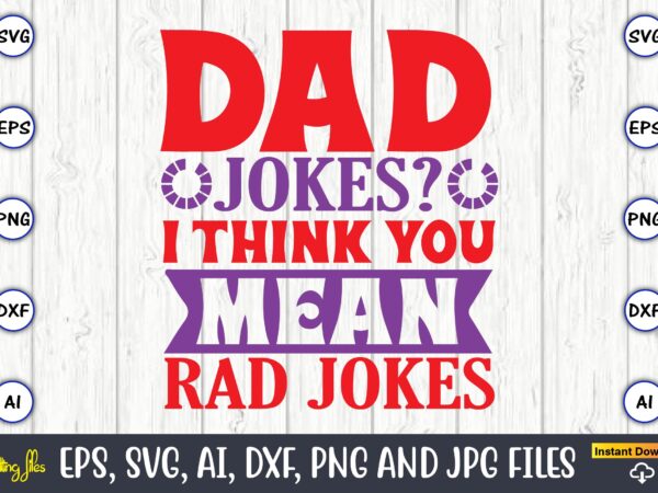 Dad jokes i think you mean rad jokes,father’s day svg bundle,svg,fathers t-shirt, fathers svg, fathers svg vector, fathers vector t-shirt, t-shirt, t-shirt design,dad svg, daddy svg, svg, dxf, png, eps,