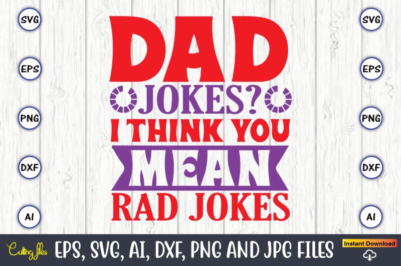 Dad jokes I think you mean rad jokes,Father's Day svg Bundle,SVG,Fathers t-shirt, Fathers svg, Fathers svg vector, Fathers vector t-shirt, t-shirt, t-shirt design,Dad svg, Daddy svg, svg, dxf, png, eps,