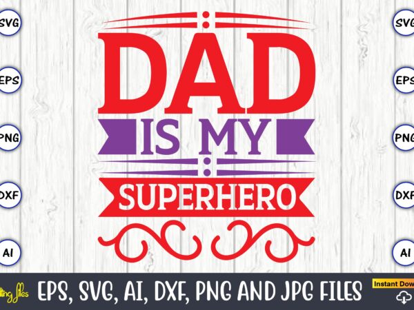 Dad is my superhero,father’s day svg bundle,svg,fathers t-shirt, fathers svg, fathers svg vector, fathers vector t-shirt, t-shirt, t-shirt design,dad svg, daddy svg, svg, dxf, png, eps, jpg, print files, cut