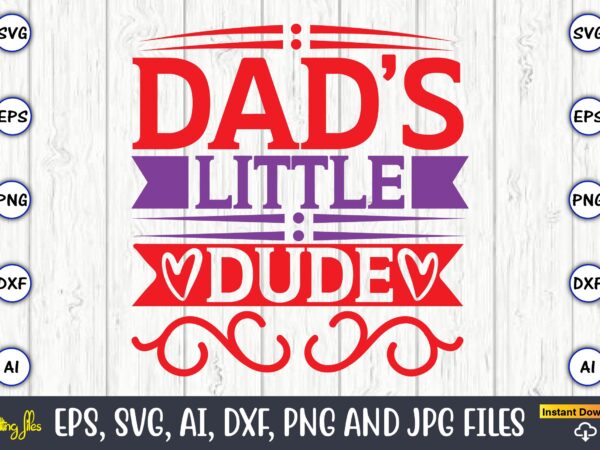 Dad’s little dude,father’s day svg bundle,svg,fathers t-shirt, fathers svg, fathers svg vector, fathers vector t-shirt, t-shirt, t-shirt design,dad svg, daddy svg, svg, dxf, png, eps, jpg, print files, cut files,