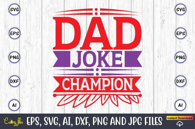 Dad joke champion,Father's Day svg Bundle,SVG,Fathers t-shirt, Fathers svg, Fathers svg vector, Fathers vector t-shirt, t-shirt, t-shirt design,Dad svg, Daddy svg, svg, dxf, png, eps, jpg, Print Files, Cut Files,