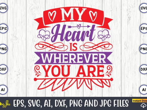 My heart is wherever you are,valentine day,valentine’s day t shirt design bundle, valentines day t shirts, valentine’s day t shirt designs, valentine’s day t shirts couples, valentine’s day t shirt