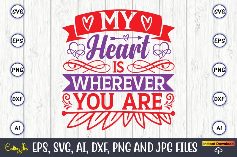 My heart is wherever you are,Valentine day,Valentine's day t shirt design bundle, valentines day t shirts, valentine’s day t shirt designs, valentine’s day t shirts couples, valentine’s day t shirt