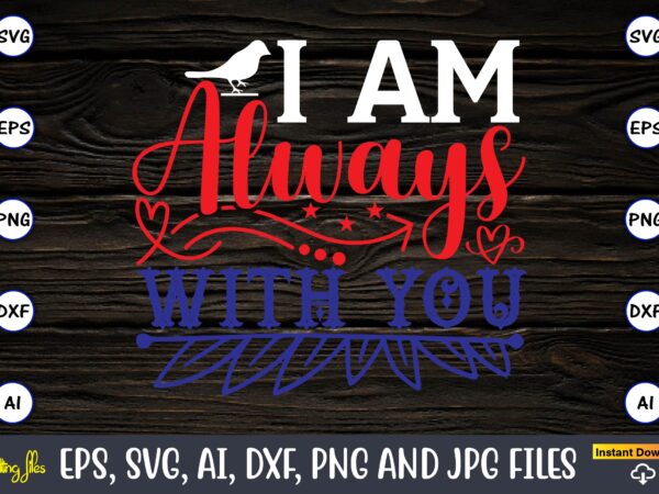 I am always with you,memorial day,memorial day svg bundle,svg,happy memorial day, memorial day t-shirt,memorial day svg, memorial day svg vector,memorial day vector, memorial day design, t-shirt, t-shirt design,memorial day game