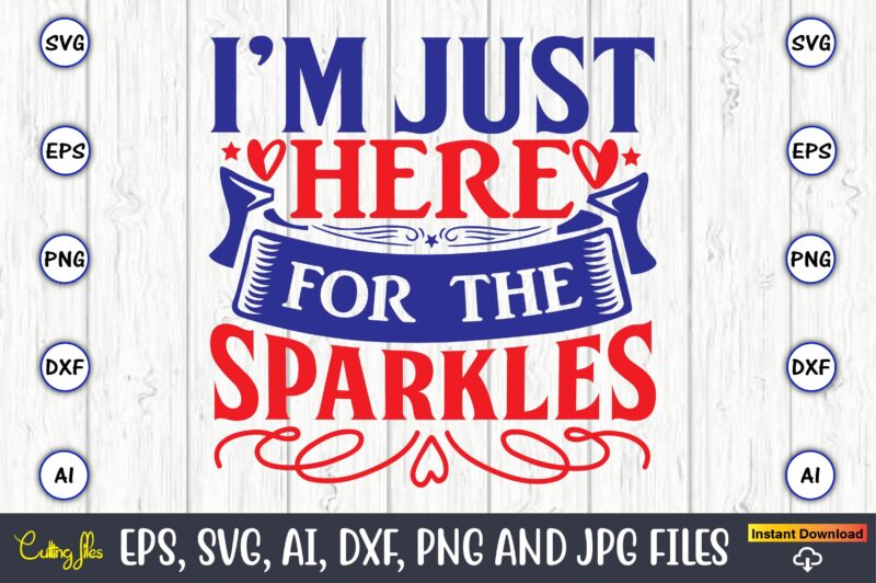 I’m just here for the sparkles,Independence Day svg Bundle,Independence Day Design Bundle, Design for digital download,4th of July SVG Bundle, Independence Day svg, Independence Day t-shirt, Independence Day design, Independence