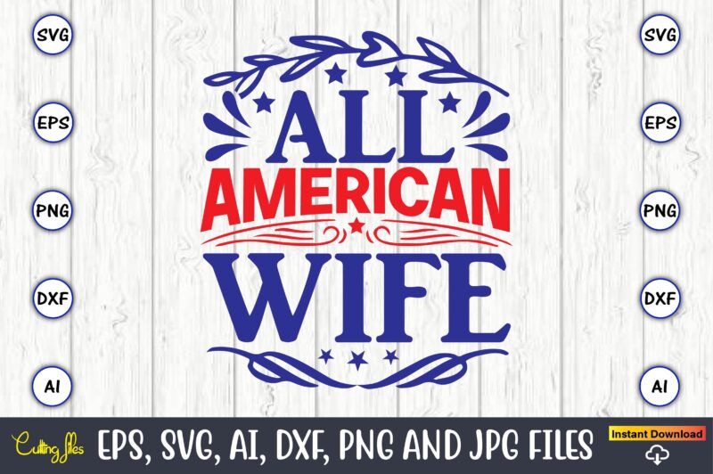 All american wife,Independence Day svg Bundle,Independence Day Design Bundle, Design for digital download,4th of July SVG Bundle, Independence Day svg, Independence Day t-shirt, Independence Day design, Independence Day, Independence Day