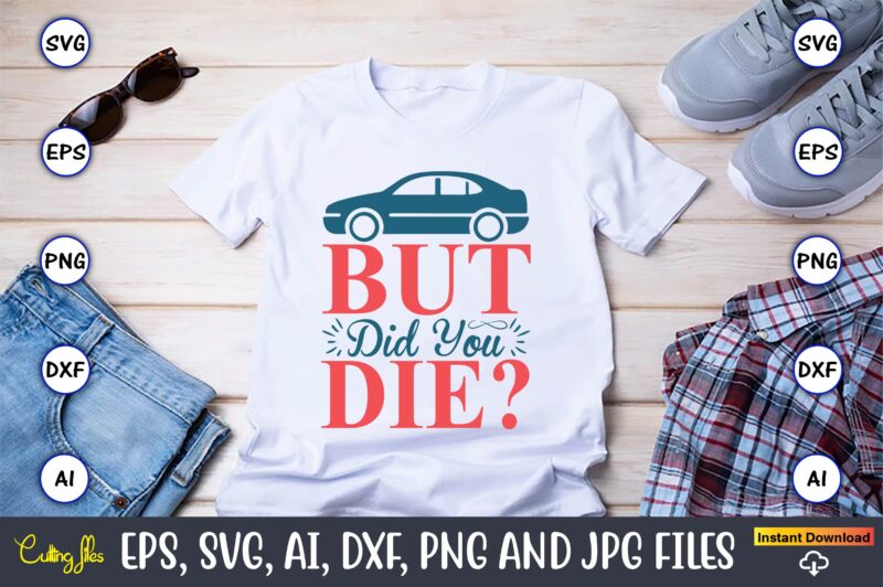 But did you Die,Car,Cart-shirt, Car design, Car t-shirt bundle, Car t-shirt design,Car Svg Bundle,Sport Car Svg, Vintage Car Svg,Race Car Svg, Sport Car Svg, Car Svg Bundle,Instant Download,Car silhouette, Svg,