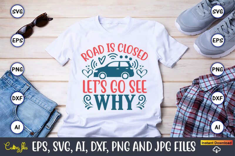 Road is closed let’s go see why,Car,Cart-shirt, Car design, Car t-shirt bundle, Car t-shirt design,Car Svg Bundle,Sport Car Svg, Vintage Car Svg,Race Car Svg, Sport Car Svg, Car Svg Bundle,Instant