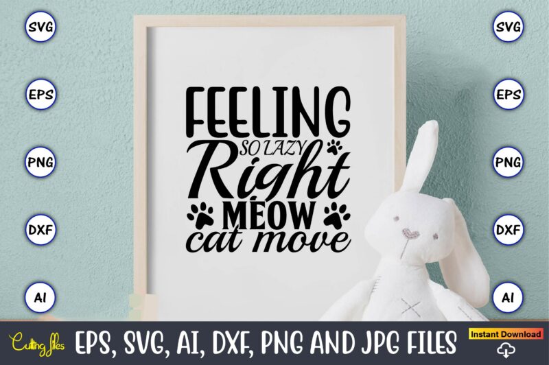 Feeling so lazy right meow cat move,Cat svg t-shirt design, cat lover, i love cat,Cat Svg, Bundle Svg, Cat Bundle Svg, Silhouette Svg, Black Cats Svg, Black Design Svg,Silhouette Bundle