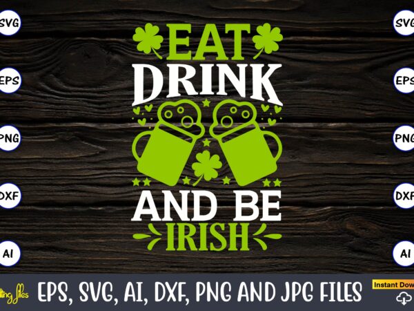 Eat drink and be irish, st. patrick’s day,st. patrick’s dayt-shirt,st. patrick’s day design,st. patrick’s day t-shirt design bundle,st. patrick’s day svg,st. patrick’s day svg bundle,st. patrick’s day lucky shirt,st. patricks