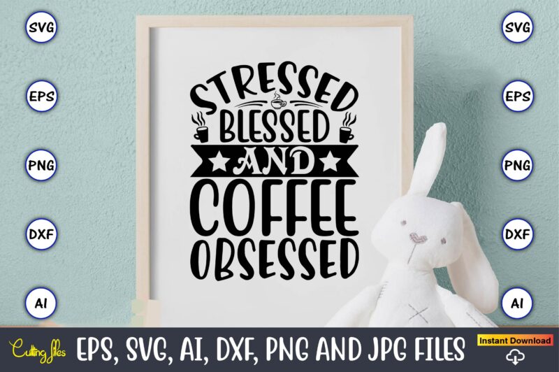 Stressed blessed and coffee obsessed,Coffee,coffee t-shirt, coffee design, coffee t-shirt design, coffee svg design,Coffee SVG Bundle, Coffee Quotes SVG file,Coffee svg, Coffee vector, Coffee svg vector, Coffee design, Coffee t-shirt,