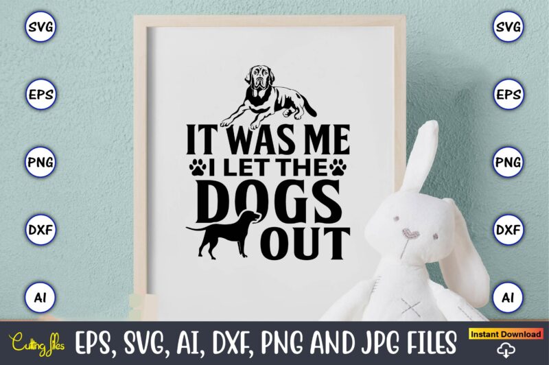 It was me i let the dogs out,Dog, Dog t-shirt, Dog design, Dog t-shirt design,Dog Bundle SVG, Dog Bundle SVG, Dog Mom Svg, Dog Lover Svg, Cricut Svg, Dog Quote,