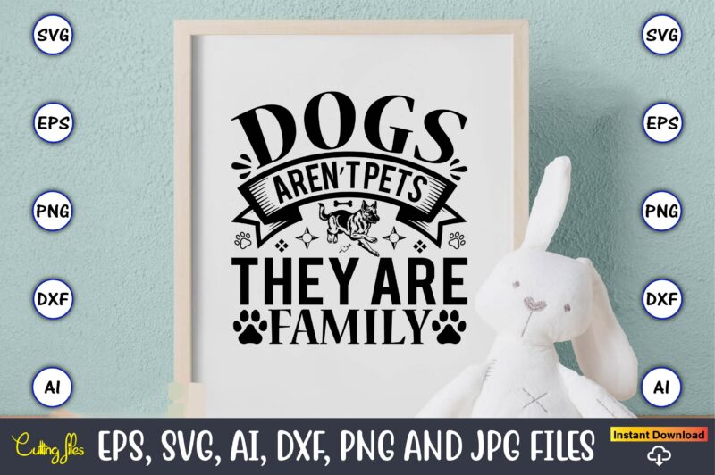 Dogs aren’t pets they are family,Dog, Dog t-shirt, Dog design, Dog t-shirt design,Dog Bundle SVG, Dog Bundle SVG, Dog Mom Svg, Dog Lover Svg, Cricut Svg, Dog Quote, Funny Svg,