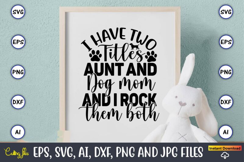 I have two titles aunt and dog mom and i rock them both,Dog, Dog t-shirt, Dog design, Dog t-shirt design,Dog Bundle SVG, Dog Bundle SVG, Dog Mom Svg, Dog Lover