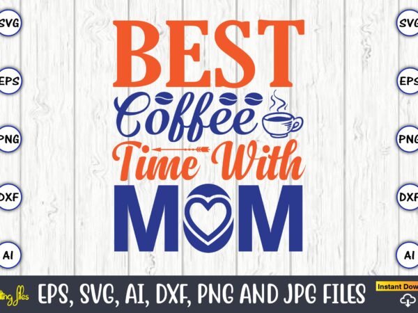 Best coffee time with mom,mother svg bundle, mother t-shirt, t-shirt design, mother svg vector,mother svg, mothers day svg, mom svg, files for cricut, files for silhouette, mom life, eps files,