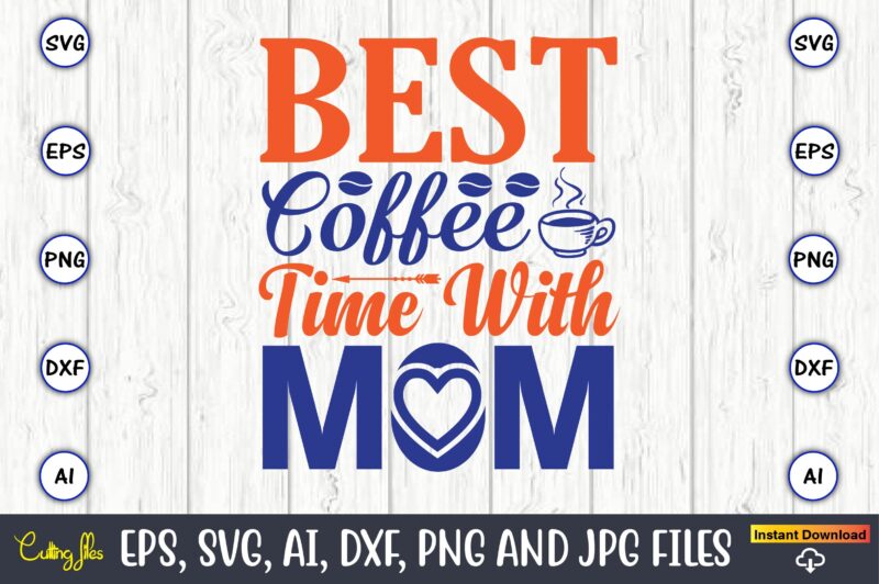 Best coffee time with mom,Mother svg bundle, Mother t-shirt, t-shirt design, Mother svg vector,Mother SVG, Mothers Day SVG, Mom SVG, Files for Cricut, Files for Silhouette, Mom Life, eps files,