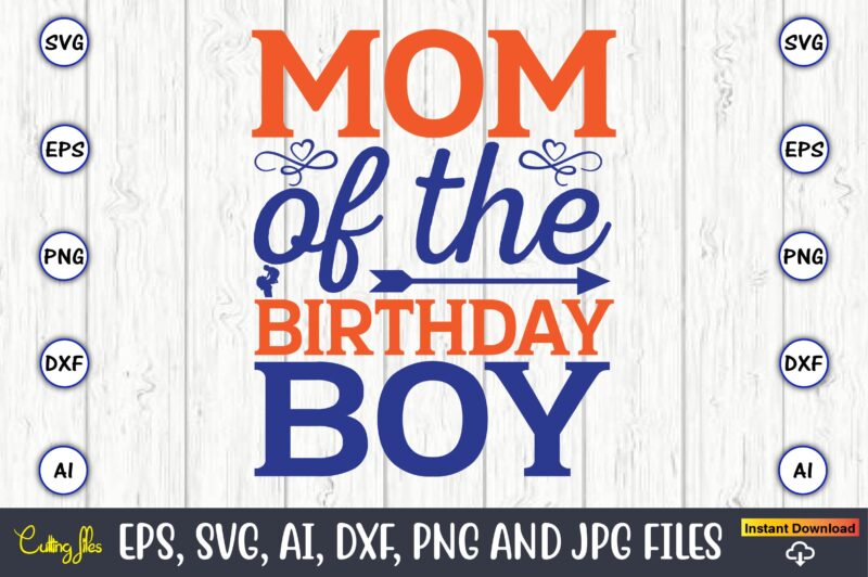Mom of the birthday boy,Mother svg bundle, Mother t-shirt, t-shirt design, Mother svg vector,Mother SVG, Mothers Day SVG, Mom SVG, Files for Cricut, Files for Silhouette, Mom Life, eps files,