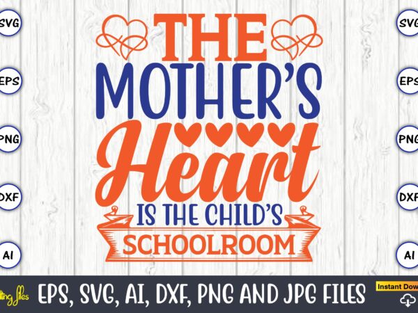 The mother’s heart is the child’s schoolroom,mother svg bundle, mother t-shirt, t-shirt design, mother svg vector,mother svg, mothers day svg, mom svg, files for cricut, files for silhouette, mom life,