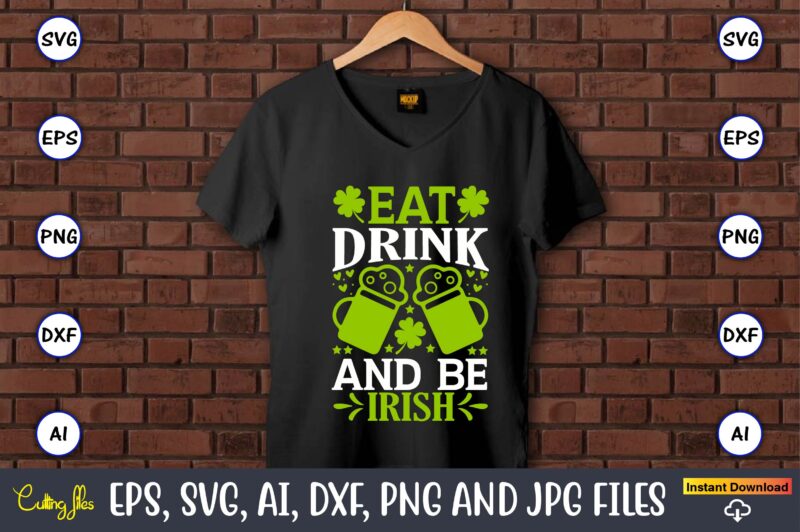 Eat drink and be Irish, St. Patrick's Day,St. Patrick's Dayt-shirt,St. Patrick's Day design,St. Patrick's Day t-shirt design bundle,St. Patrick's Day svg,St. Patrick's Day svg bundle,St. Patrick's Day Lucky Shirt,St. Patricks