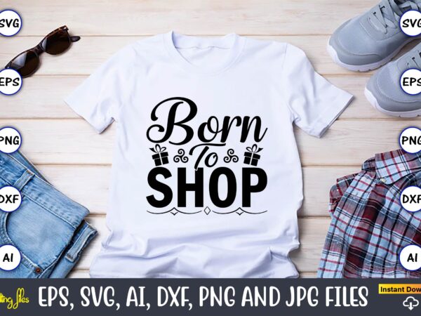 Born to shopborn to shop,black friday, black friday design,black friday svg, black friday t-shirt,black friday t-shirt design,black friday png,black friday svg bundle, woman shirt,black friday crew, black friday svg,black friday